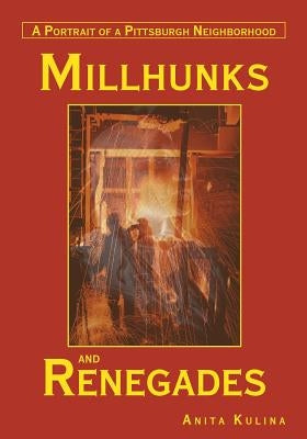 Millhunks and Renegades: A Portrait of a Pittsburgh Neighborhood by Kulina, Anita