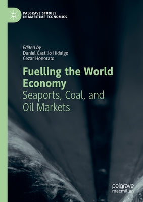 Fuelling the World Economy: Seaports, Coal, and Oil Markets by Castillo Hidalgo, Daniel