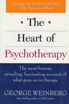 The Heart of Psychotherapy: The Most Honest, Revealing, Fascinating Account of What Goes on in Therapy by Weinberg, George