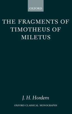The Fragments of Timotheus of Miletus by Hordern, J. H.
