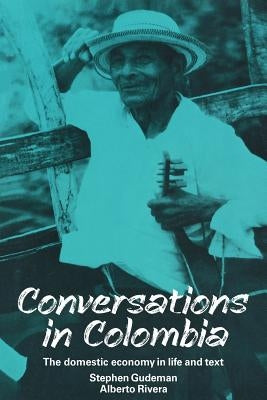 Conversations in Colombia: The Domestic Economy in Life and Text by Gudeman, Stephen