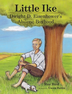 Little Ike: Dwight D. Eisenhower's Abilene Boyhood by Bird, Roy