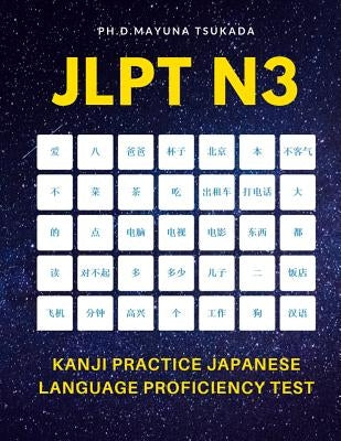 JLPT N3 Kanji Practice Japanese Language Proficiency Test: Practice Full Kanji vocabulary you need to remember for Official Exams JLPT Level 3. Quick by Tsukada, Ph. D. Mayuna