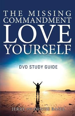 The Missing Commandment: Love Yourself DVD Study Guide by Basel, Jerry and Denise