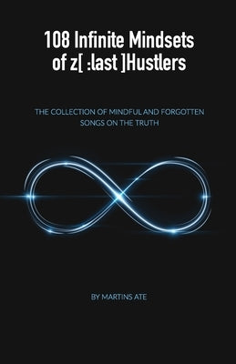 108 Infinite Mindsets of z[: last]Hustlers: The collection of Mindful and forgotten songs on the Truth by Konusevskis, Maris