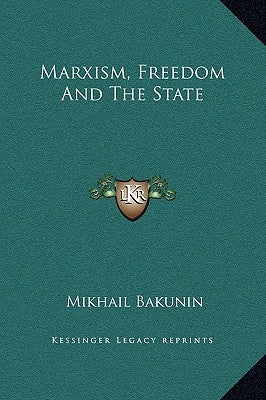 Marxism, Freedom and the State by Bakunin, Mikhail Aleksandrovich