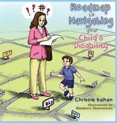 Roadmap to Navigating Your Child's Disability by Kahan, Chrissie