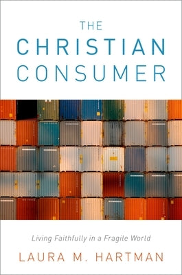 Christian Consumer: Living Faithfully in a Fragile World by Hartman, Laura M.