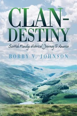 Clan-Destiny: Scottish Familys Historical Journey To America by Johnson, Bobby V.