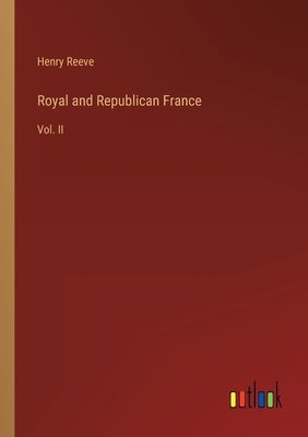 Royal and Republican France: Vol. II by Reeve, Henry