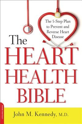 Heart Health Bible: The 5-Step Plan to Prevent and Reverse Heart Disease by Kennedy, John M.