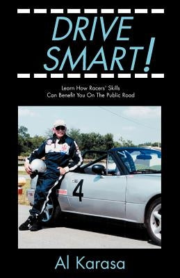 Drive Smart!: Learn How Racers' Skills Can Benefit You on the Public Road by Karasa, Al