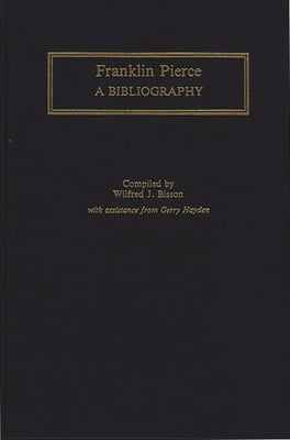 Franklin Pierce: A Bibliography by Bisson, Wilfred J.
