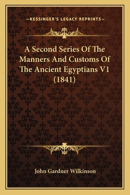 A Second Series of the Manners and Customs of the Ancient Egyptians V1 (1841) by Wilkinson, John Gardner