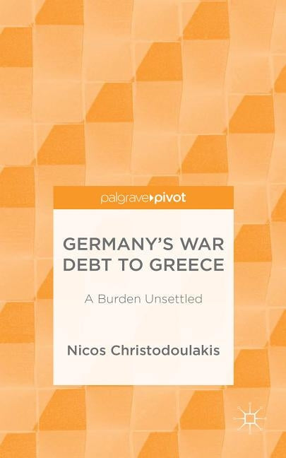 Germany's War Debt to Greece: A Burden Unsettled by Christodoulakis, Nicos