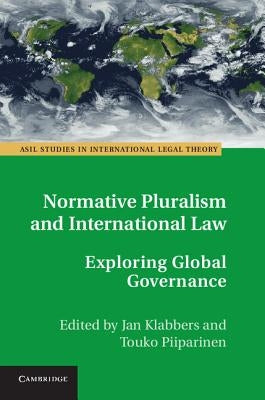 Normative Pluralism and International Law: Exploring Global Governance by Klabbers, Jan