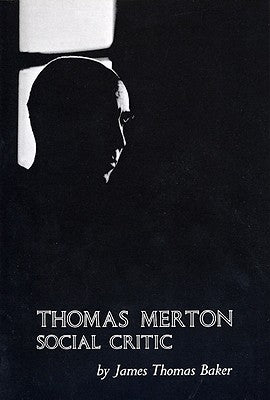Thomas Merton: Social Critic by Baker, James Thomas