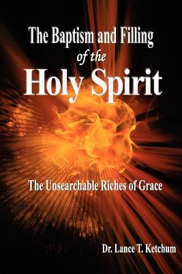 The Baptism and Filling of the Holy Spirit by Ketchum, Lance T.