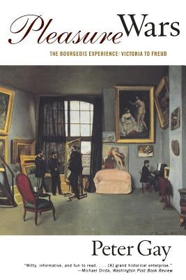 Pleasure Wars: The Bourgeois Experience Victoria to Freud by Gay, Peter