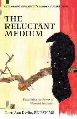 The Reluctant Medium: Reclaiming the Power of Women's Intuition by Devlin, Lorri Ann