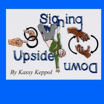 Signing Upside Down by Keppol, Kassy
