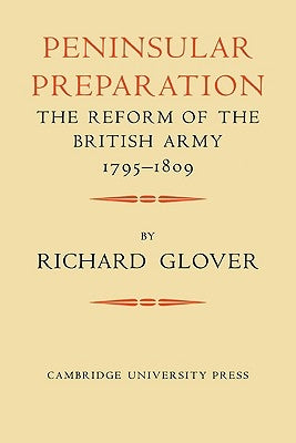 Peninsular Preparation: The Reform of the British Army 1795-1809 by Glover, Richard