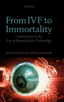 From Ivf to Immortality: Controversy in the Era of Reproductive Technology by Deech, Ruth