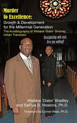 Murder to Excellence: Growth & Development for the Millennial Generation: The Autobiography of Wallace 'Gator' Bradley, Urban Translator by Hoskins Phd, Safiya D.