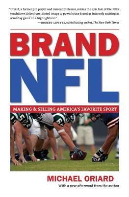 Brand NFL: Making and Selling America's Favorite Sport by Oriard, Michael