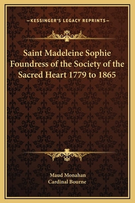 Saint Madeleine Sophie Foundress of the Society of the Sacred Heart 1779 to 1865 by Monahan, Maud