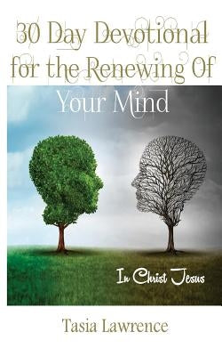 30 Day Devotional For The Renewing Of Your Mind: In Christ Jesus by Lawrence, Tasia