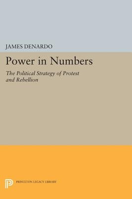 Power in Numbers: The Political Strategy of Protest and Rebellion by DeNardo, James