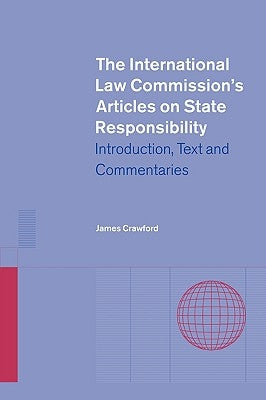 The International Law Commission's Articles on State Responsibility: Introduction, Text and Commentaries by Crawford, James