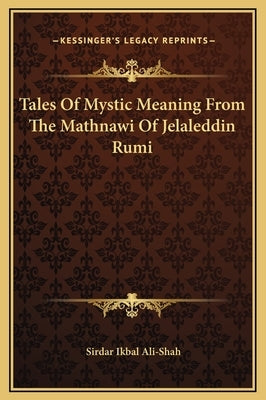 Tales of Mystic Meaning from the Mathnawi of Jelaleddin Rumi by Ali-Shah, Sirdar Ikbal