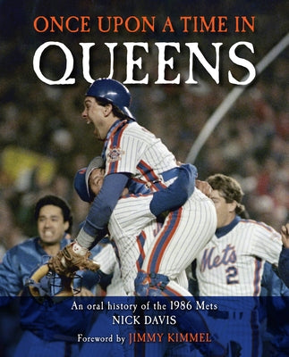 Once Upon a Time in Queens: An Oral History of the 1986 Mets by Davis, Nick