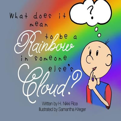 What Does It Mean to Be a Rainbow in Someone Else's Cloud? by Krieger, Samantha