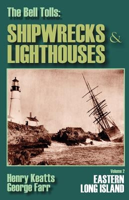 The Bell Tolls: Shipwrecks & Lighthouses: Eastern Long Island Volume 2 by Keatts, Henry