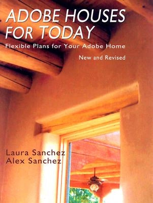 Adobe Houses for Today: Flexible Plans for Your Adobe Home by Sanchez, Laura