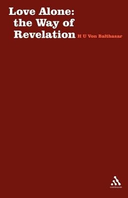 Love Alone: The Way of Revelation by Balthasar, Hans Urs Von
