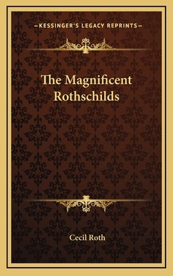 The Magnificent Rothschilds by Roth, Cecil