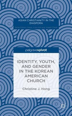 Identity, Youth, and Gender in the Korean American Church by Hong, Christine J.