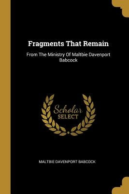 Fragments That Remain: From The Ministry Of Maltbie Davenport Babcock by Babcock, Maltbie Davenport