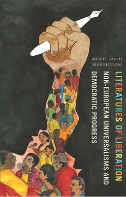 Literatures of Liberation: Non-European Universalisms and Democratic Progress by Mangharam, Mukti Lakhi