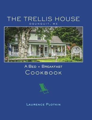 The Trellis House Cookbook by Plotkin, Laurence