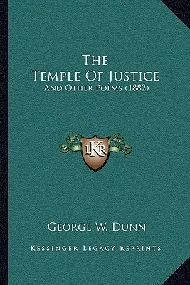 The Temple Of Justice: And Other Poems (1882) by Dunn, George W.