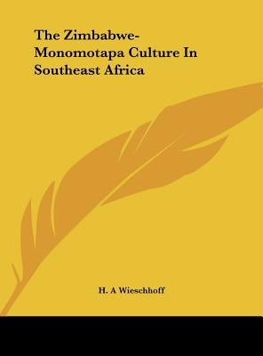 The Zimbabwe-Monomotapa Culture in Southeast Africa by Wieschhoff, H. a.