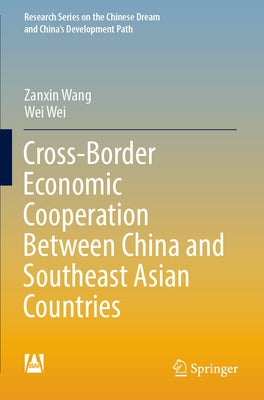 Cross-Border Economic Cooperation Between China and Southeast Asian Countries by Wang, Zanxin