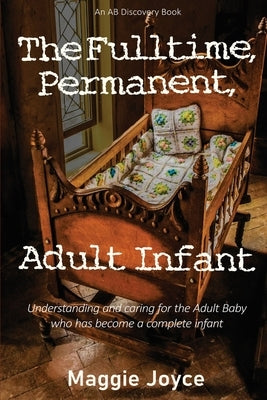 The Fulltime, Permanent, Adult Infant by Bent, Rosalie