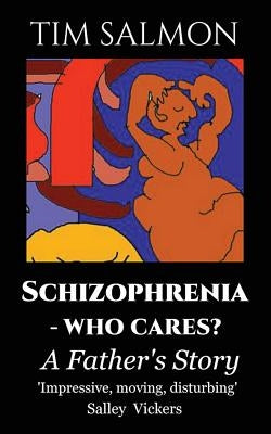 Schizophrenia - Who Cares?: A Father's Story by Salmon, Tim