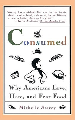 Consumed: Why Americans Hate, Love, and Fear Food by Stacey, Michelle